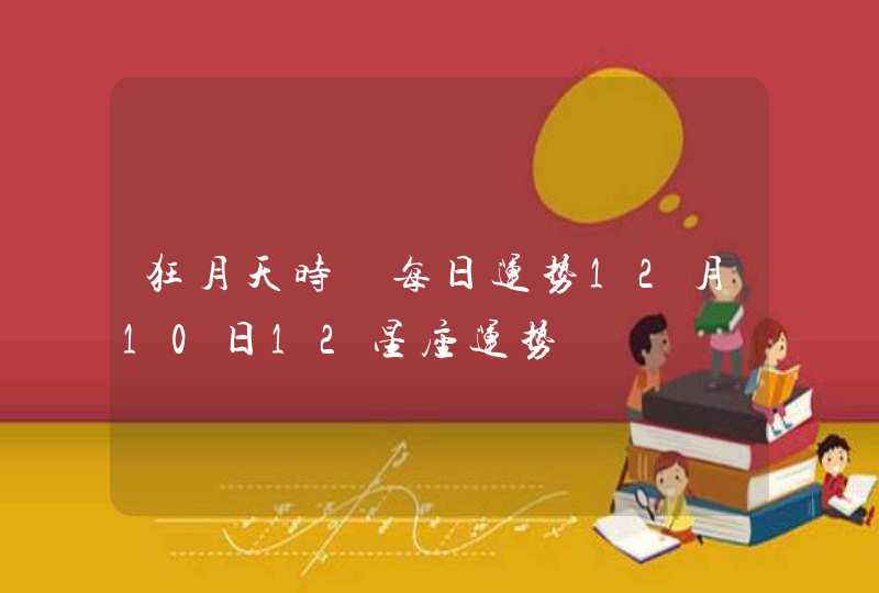 狂月天时 每日运势12月10日12星座运势